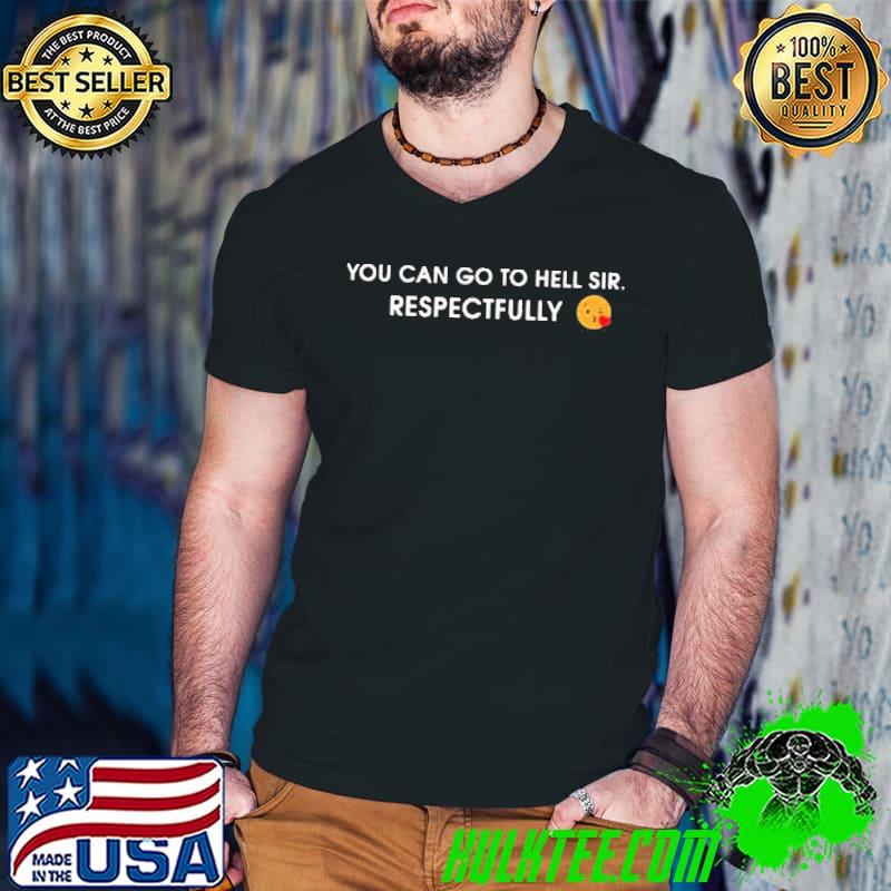 Perfect you can go to hell sir respectfully shirt Perfect you can go to hell sir respectfully shirt