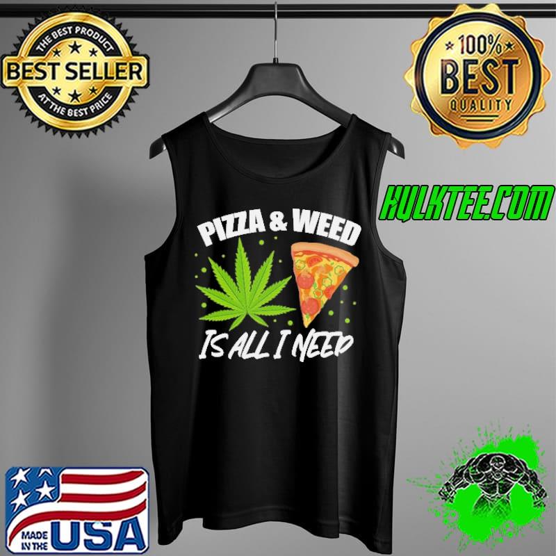 Pizza and Weed is all i need cannabis Tank Top Pizza and Weed is all i need cannabis Tank Top