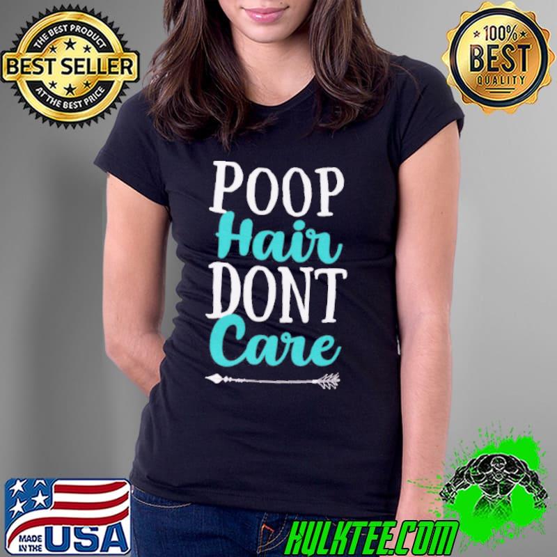 Poop Hair Dont Care Shirt Ladies Tee Poop Hair Dont Care Shirt Ladies Tee