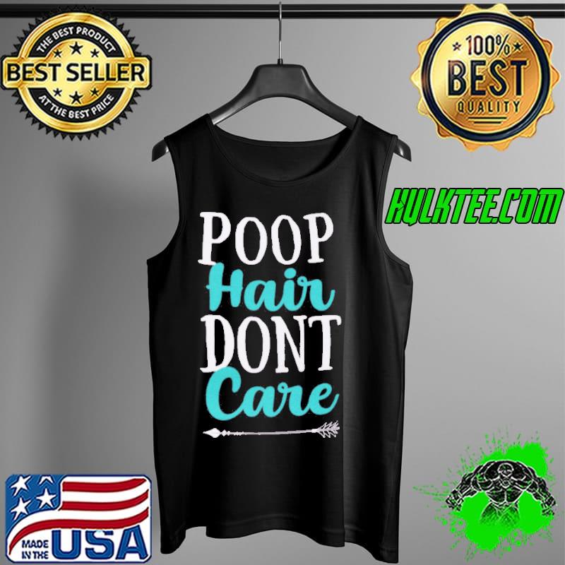 Poop Hair Dont Care Shirt Tank Top Poop Hair Dont Care Shirt Tank Top