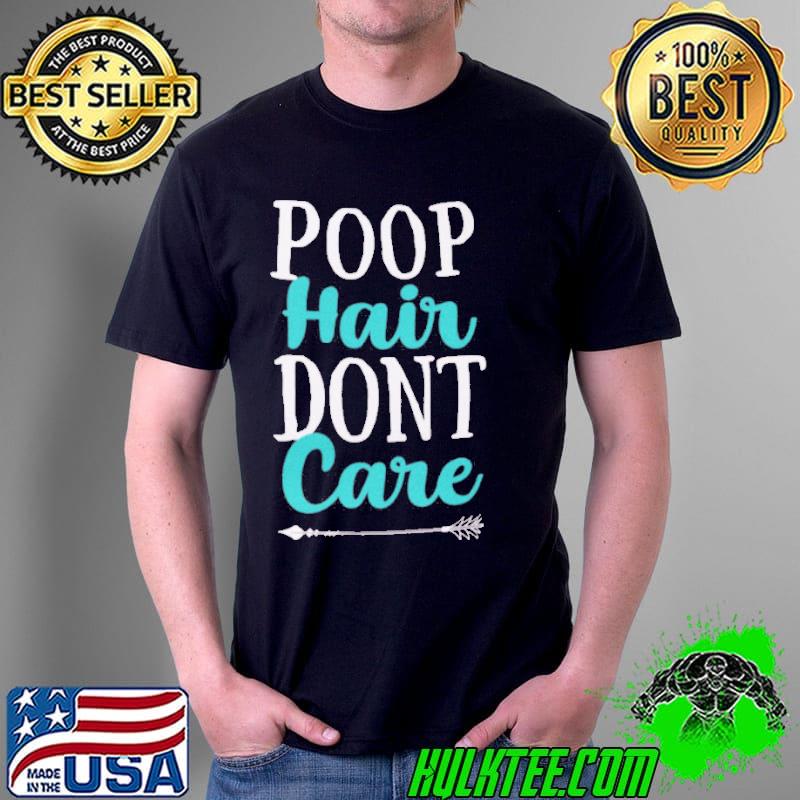 Poop Hair Dont Care Shirt Unisex Poop Hair Dont Care Shirt Unisex