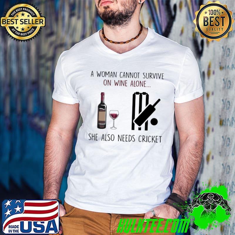 Premium A Woman Cannot Survive On Wine Alone She Also Needs Cricket Shirt