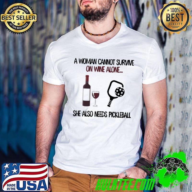Premium A Woman Cannot Survive On Wine Alone She Also Needs Pickleball Shirt
