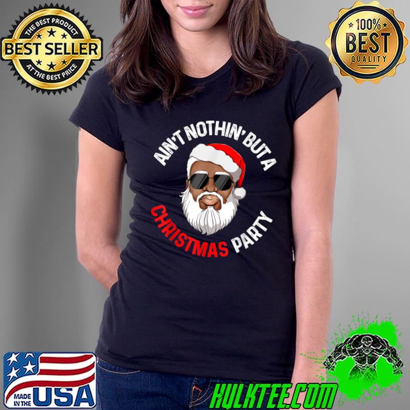 Premium Aint Nothin' But A Christmas Party Black African Santa Claus T-Shirt Ladies Tee Premium Aint Nothin' But A Christmas Party Black African Santa Claus T-Shirt Ladies Tee