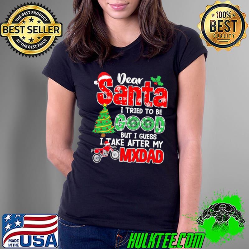Premium Dear Santa I Tried To Be Good But I Guess I Take After My MX Dad Christmas Ladies Tee Premium Dear Santa I Tried To Be Good But I Guess I Take After My MX Dad Christmas Ladies Tee