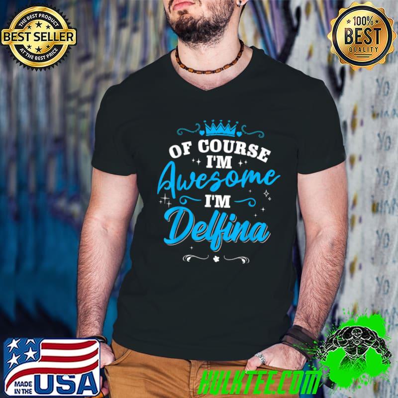 Premium First Name Delfina Of course, I’m Awesome Personalized Name T-Shirt