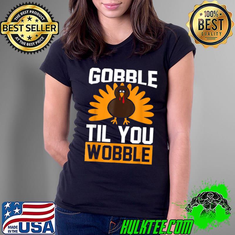 Premium Gobble Til You Wobble funny T Shirt Ladies Tee Premium Gobble Til You Wobble funny T Shirt Ladies Tee