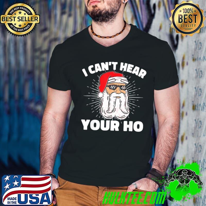 Premium I Can’t Hear Your Ho Funny Inappropriate Christmas Men Santa Funny Tee Shirts