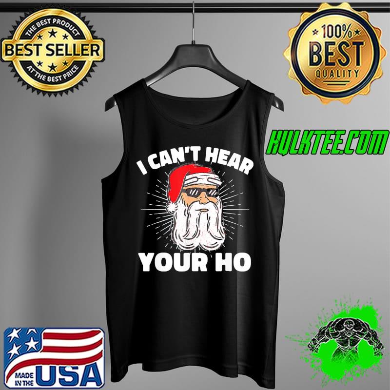 Premium I Can’t Hear Your Ho Funny Inappropriate Christmas Men Santa Funny Tee Shirts Tank Top Premium I Can’t Hear Your Ho Funny Inappropriate Christmas Men Santa Funny Tee Shirts Tank Top