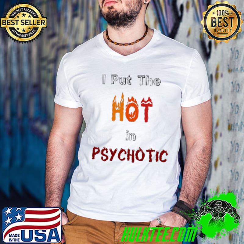 Premium I put the hot in psychotic shirt