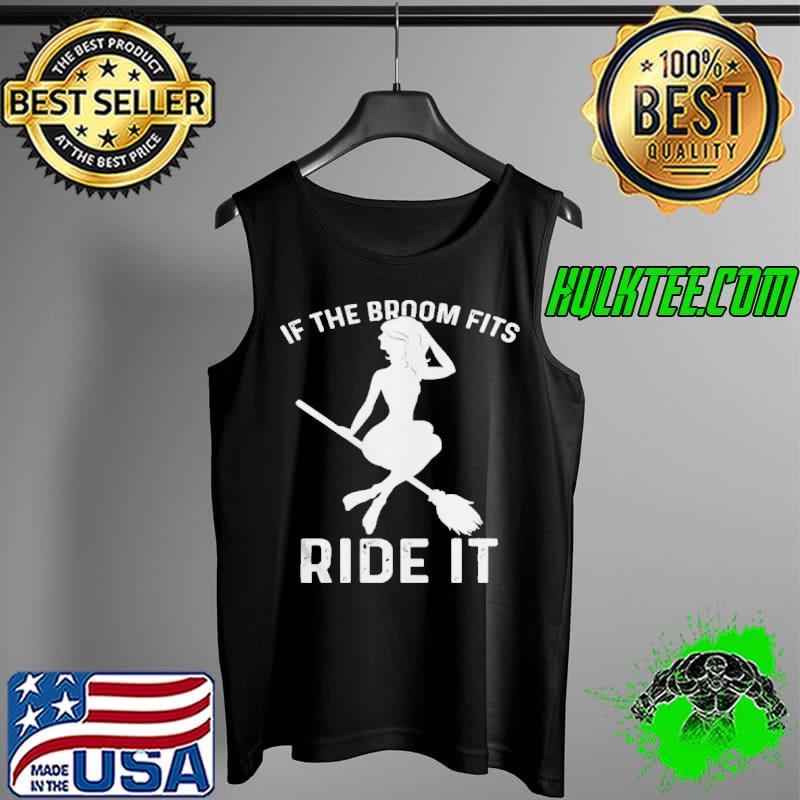 Premium If The Broom Fits Ride It Shirt Tank Top Premium If The Broom Fits Ride It Shirt Tank Top