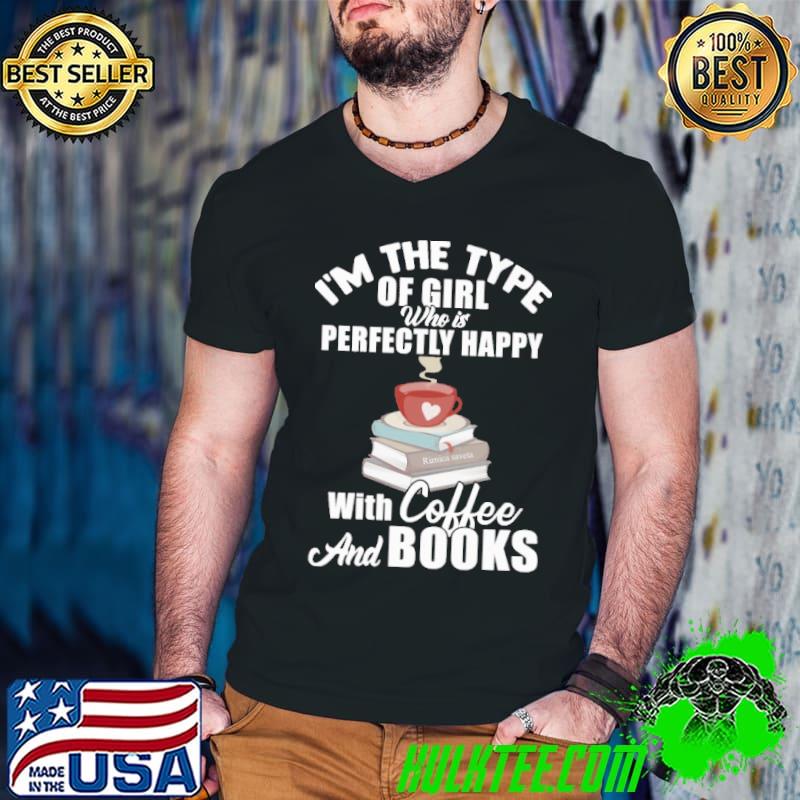 Premium i'm The Type Of Girl Who Is Perfectly Happy With Coffee And Books Shirt