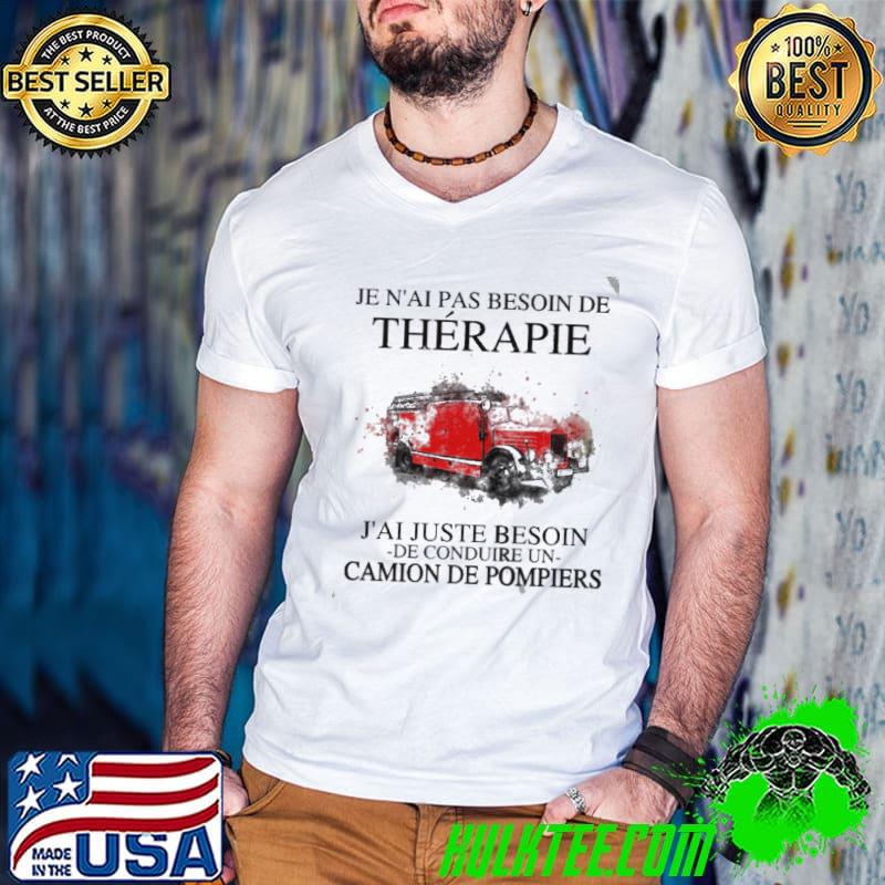 Premium Je n'aI pas besoin de therapie j'aI juste besoin de conduire un camion de pompiers e shir shirt