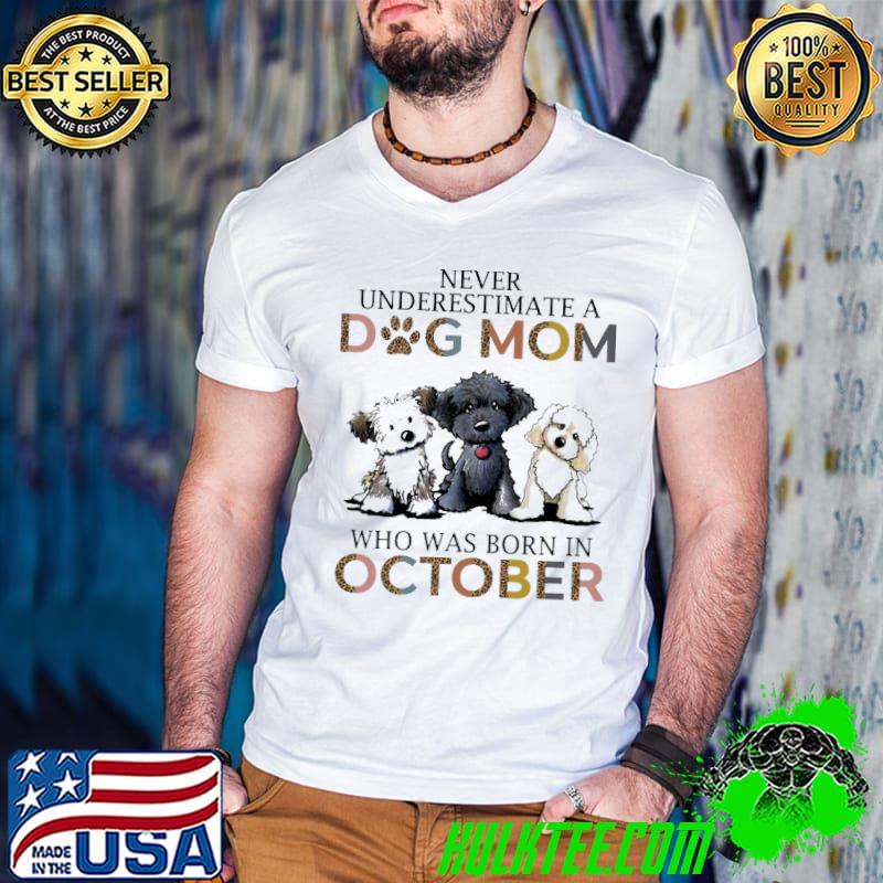 Premium Never Underestimated A Dog Mom Who Was Born In October Shirt