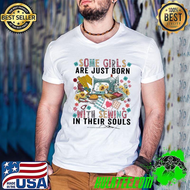 Premium Some Girls Are Just Born With Sewing In THeir Souls Shirt
