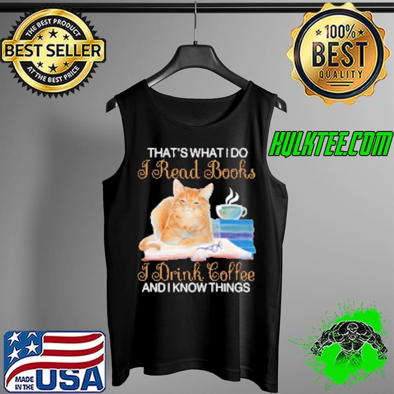 Premium That's What I Do I Read Books,I Drink Coffee And I Know Things Tank Top Premium That's What I Do I Read Books,I Drink Coffee And I Know Things Tank Top
