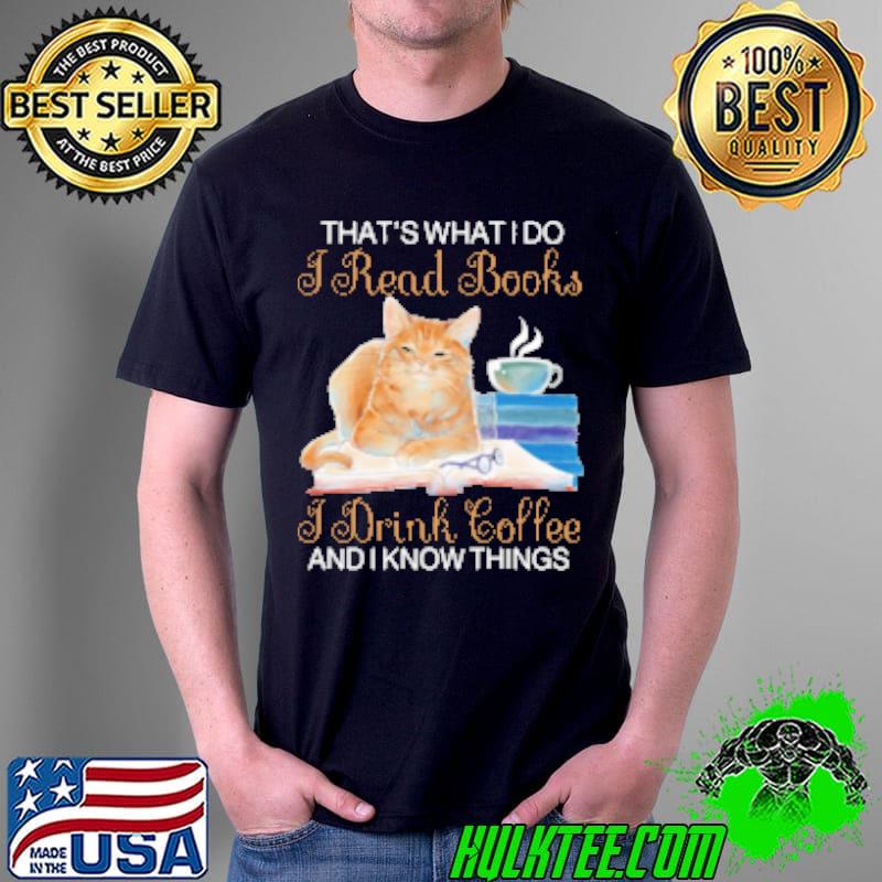 Premium That's What I Do I Read Books,I Drink Coffee And I Know Things Unisex Premium That's What I Do I Read Books,I Drink Coffee And I Know Things Unisex