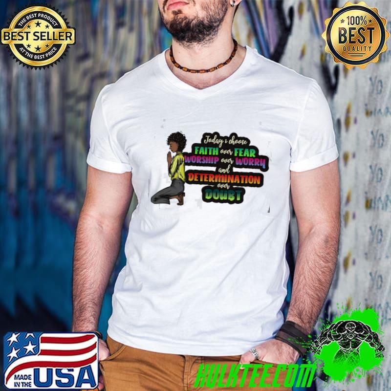 Premium Today I Choose Faith Over Fear Worship Over Worry And Determination Over Doubt Shirt