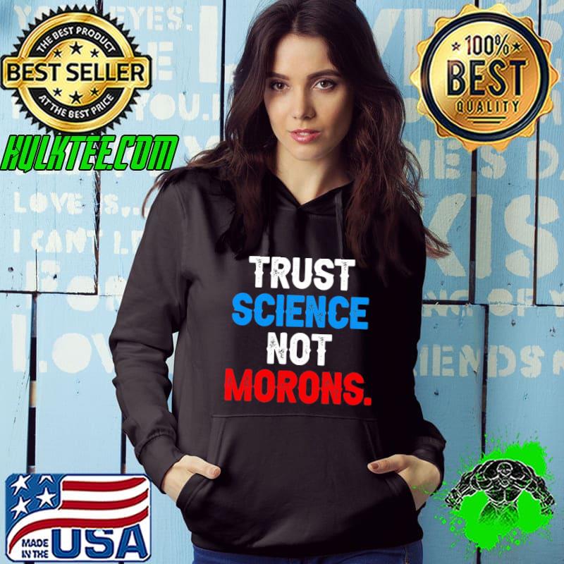 Premium Trust Science Not Morons Unisex T-Shirt Hoodie Premium Trust Science Not Morons Unisex T-Shirt Hoodie