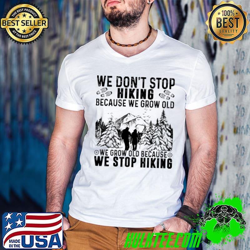 Premium We don't stop hiking because we grow old we grow old because we stop hiking mountain shirt