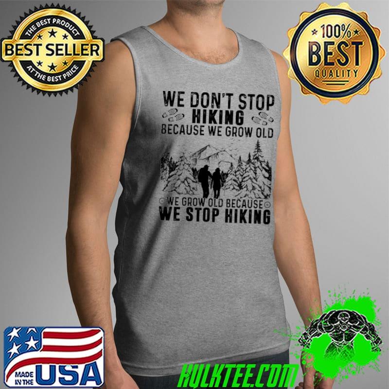Premium We don't stop hiking because we grow old we grow old because we stop hiking mountain Tank Top Premium We don't stop hiking because we grow old we grow old because we stop hiking mountain Tank Top