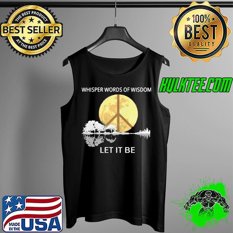 Premium Whisper Words Of Wisdom Let It Be Shirt Tank Top Premium Whisper Words Of Wisdom Let It Be Shirt Tank Top