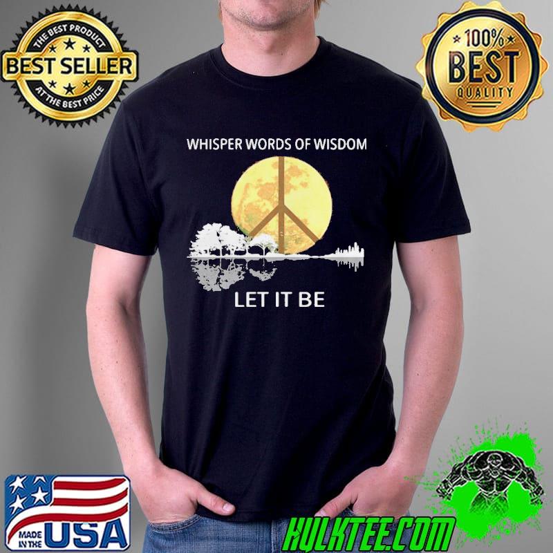 Premium Whisper Words Of Wisdom Let It Be Shirt Unisex Premium Whisper Words Of Wisdom Let It Be Shirt Unisex