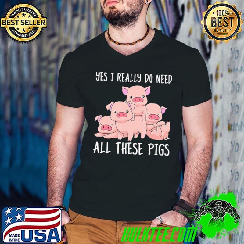 Premium Yes I Really Do Need All These Pigs Shirt