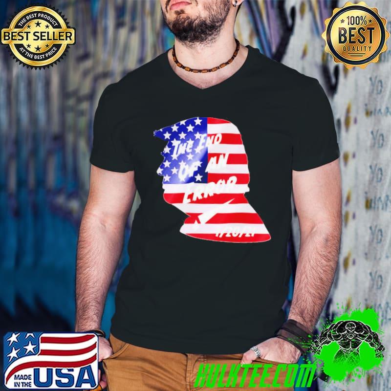 PRETTY TRUMP AMERICAN FLAG THE END OF AN ERROR SHIRT