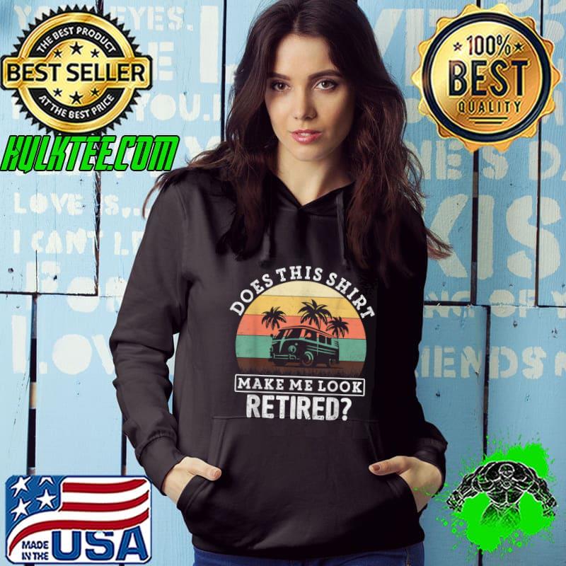 Retirement Camping RV Does This Make Me Look Retired T-Shirt Retirement Camping RV Does This Make Me Look Retired T-Shirt