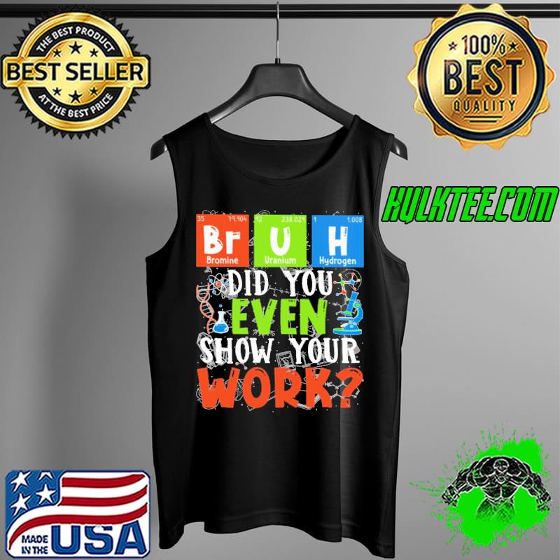 Science Teacher Bruh Did You Even Show Your Work Shirt Tank Top Science Teacher Bruh Did You Even Show Your Work Shirt Tank Top