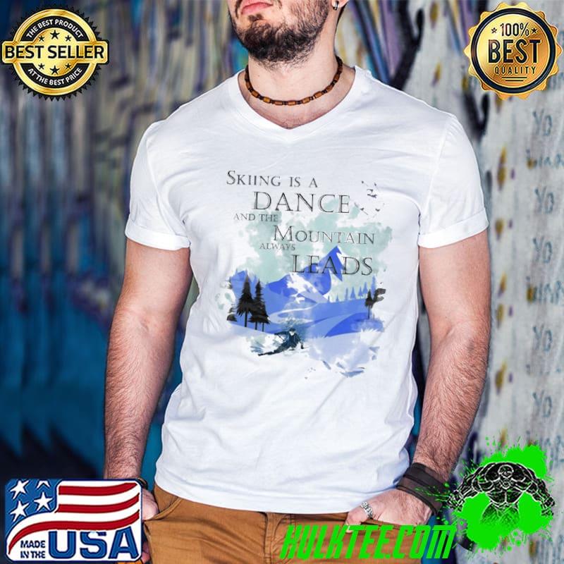 Skiing Is A Dance And The Mountain Always Leads Shirt