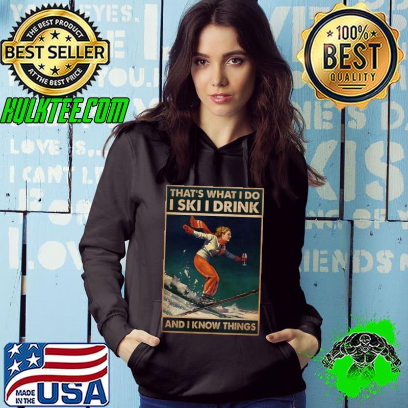 Skiing That’s What I Do I Ski I Drink And I Know Things Vertical Poster Shirt