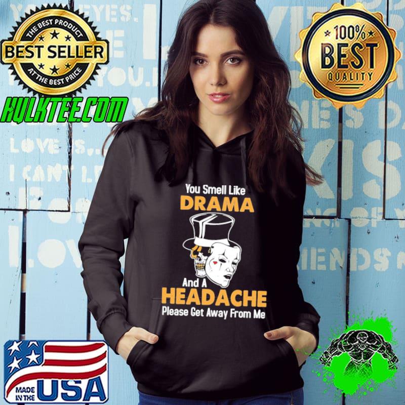 Skull You Smell Like Drama And A Headache Please Get Away From Me shirt