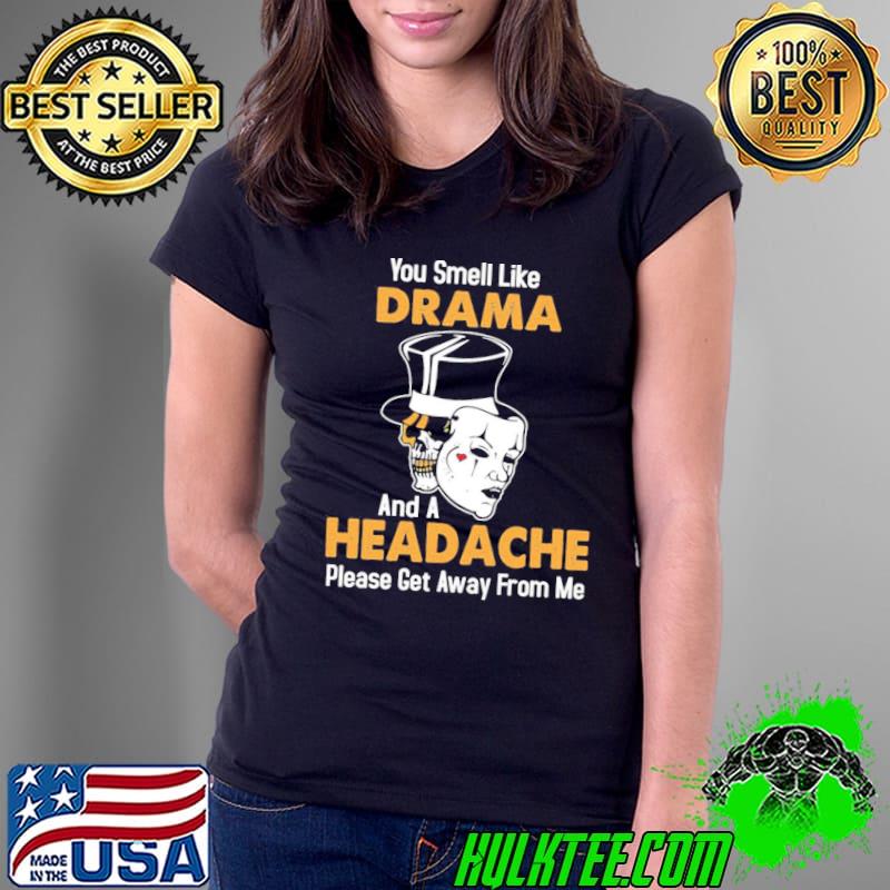Skull You Smell Like Drama And A Headache Please Get Away From Me Ladies Tee Skull You Smell Like Drama And A Headache Please Get Away From Me Ladies Tee