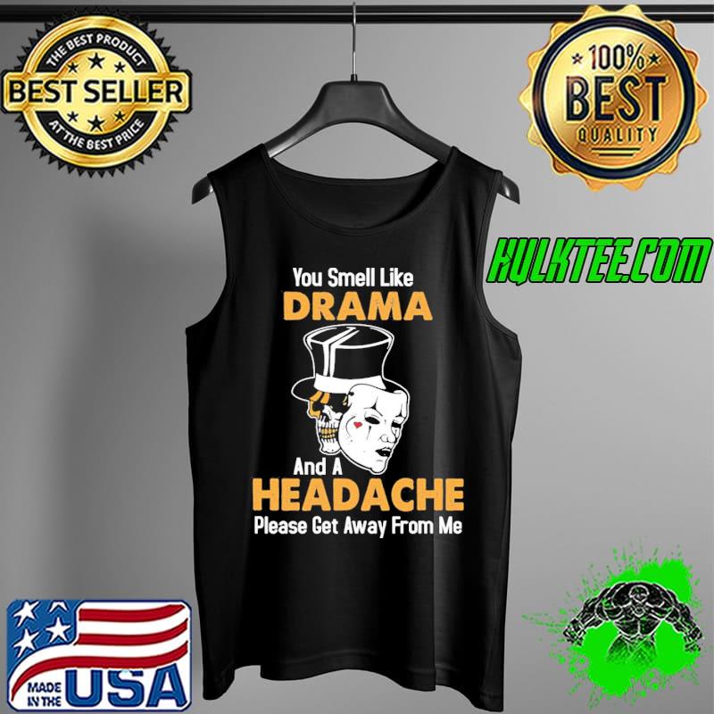 Skull You Smell Like Drama And A Headache Please Get Away From Me Tank Top Skull You Smell Like Drama And A Headache Please Get Away From Me Tank Top