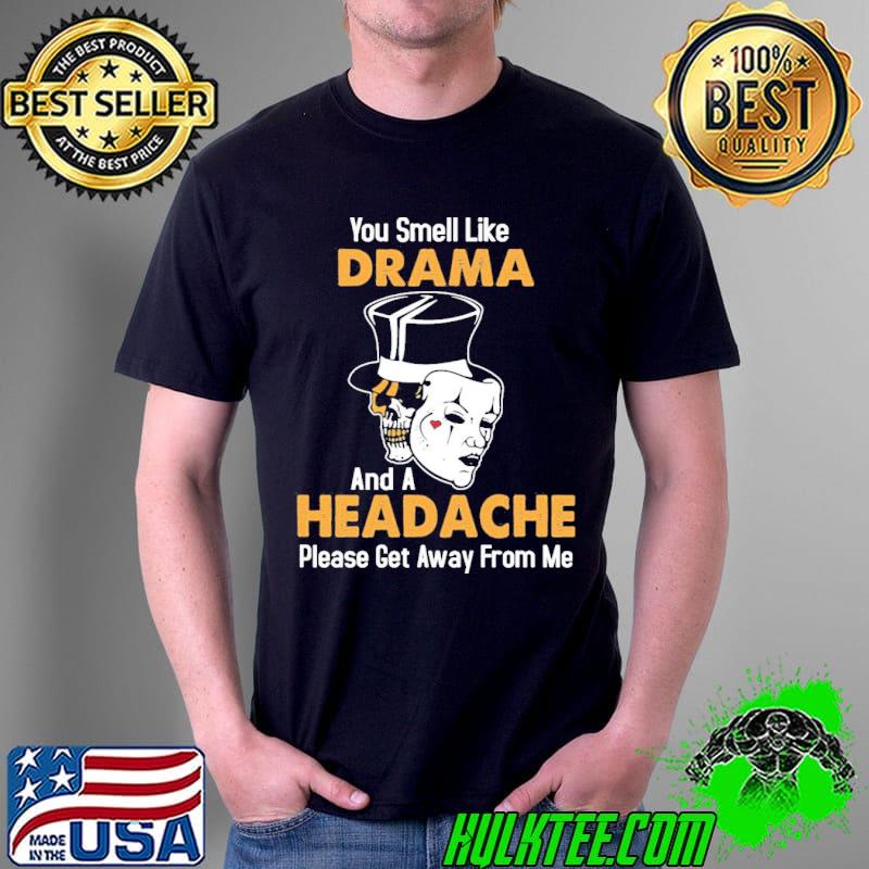 Skull You Smell Like Drama And A Headache Please Get Away From Me Unisex Skull You Smell Like Drama And A Headache Please Get Away From Me Unisex