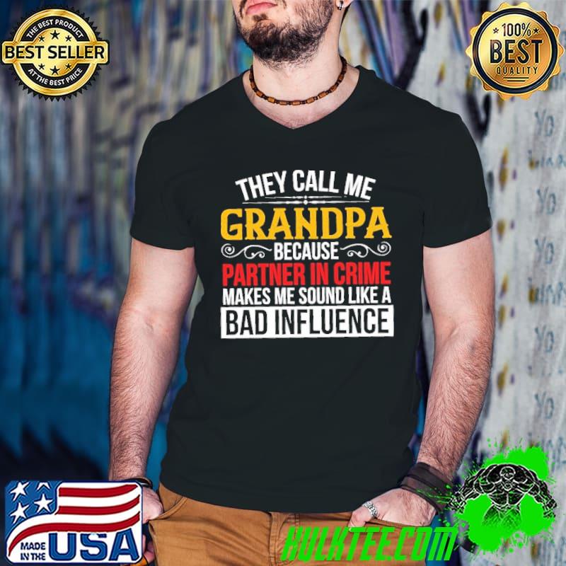 THey Call Me Grandpa Because Partner In Crime Makes Me Sound Like A Bad Influence Shirt