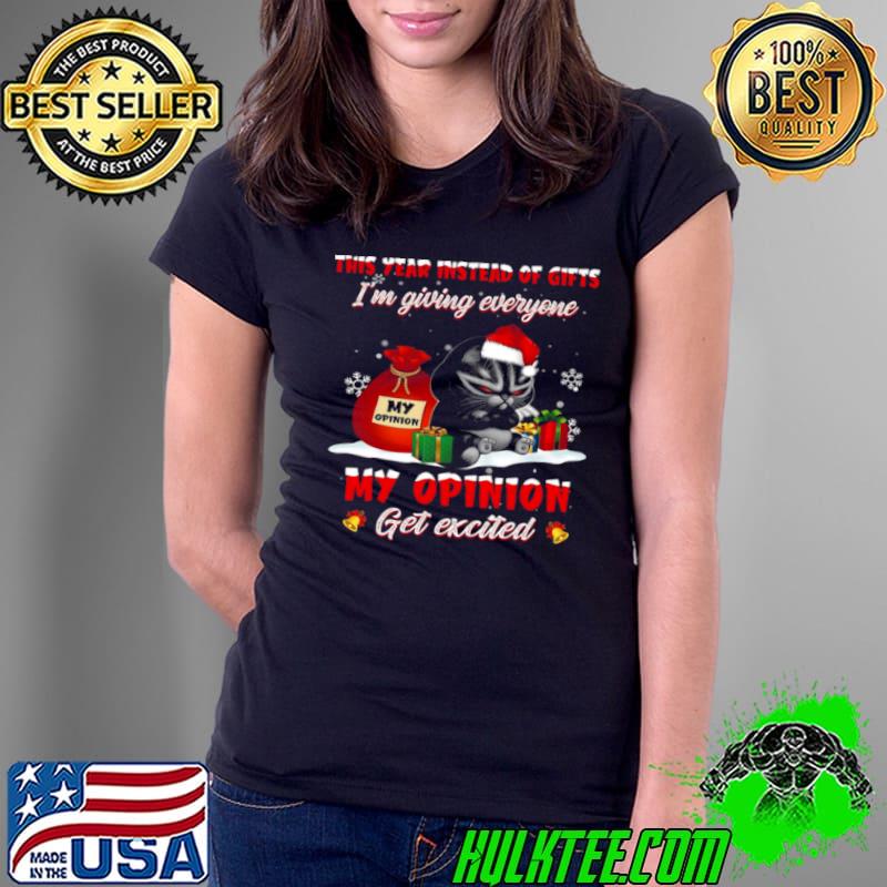 This Year Instead Of Gifts I’m Giving Everyone My Opinion Get Excited Shirt Ladies Tee This Year Instead Of Gifts I’m Giving Everyone My Opinion Get Excited Shirt Ladies Tee