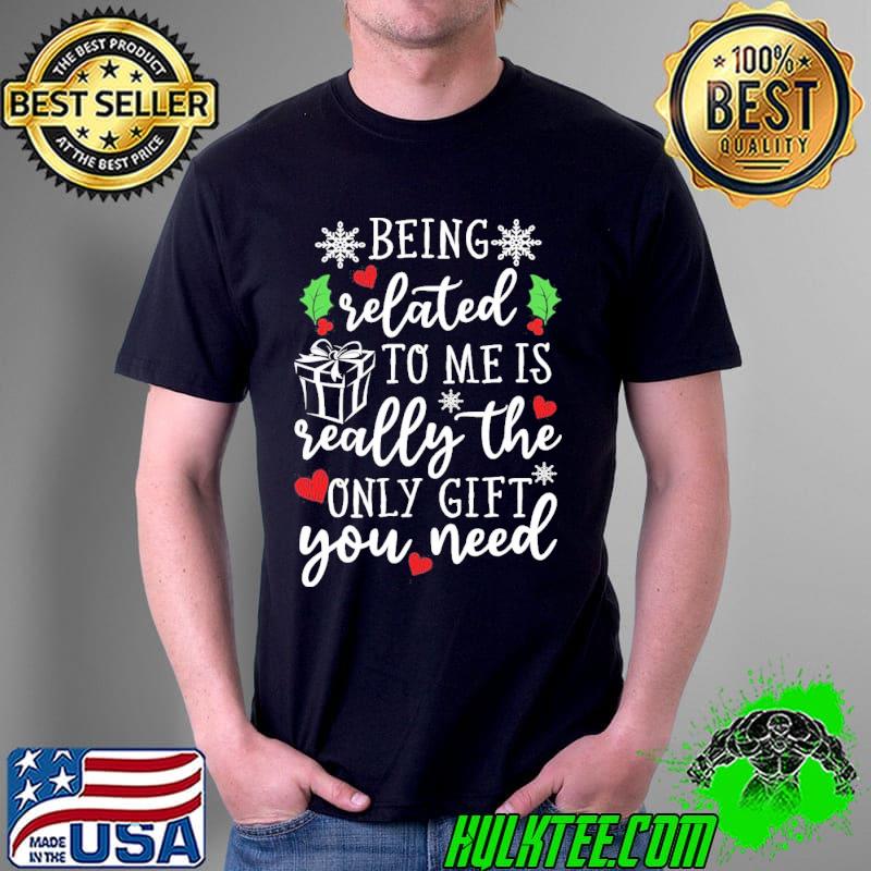 Top Being Related To Me Is Really The Only Gift You Need Unisex Top Being Related To Me Is Really The Only Gift You Need Unisex