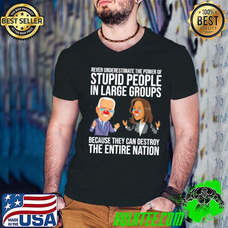 Top Biden Harris Never Underestimate The Power Of Stupid People T-Shirt