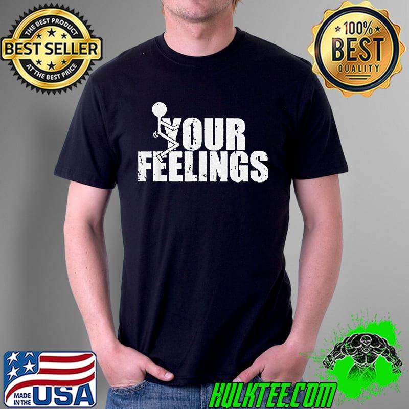 Top Fuck Your Feelings T- Unisex Top Fuck Your Feelings T- Unisex