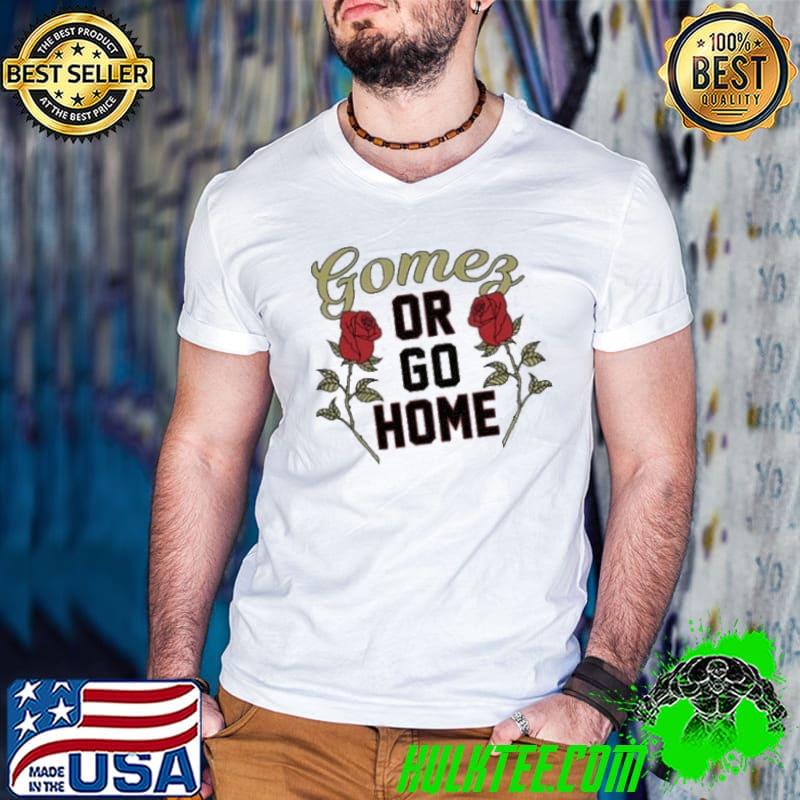 Top Gomez Or Go Home Unisex T-Shirt