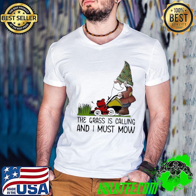 Top Good the grass is calling and I must mow shirt