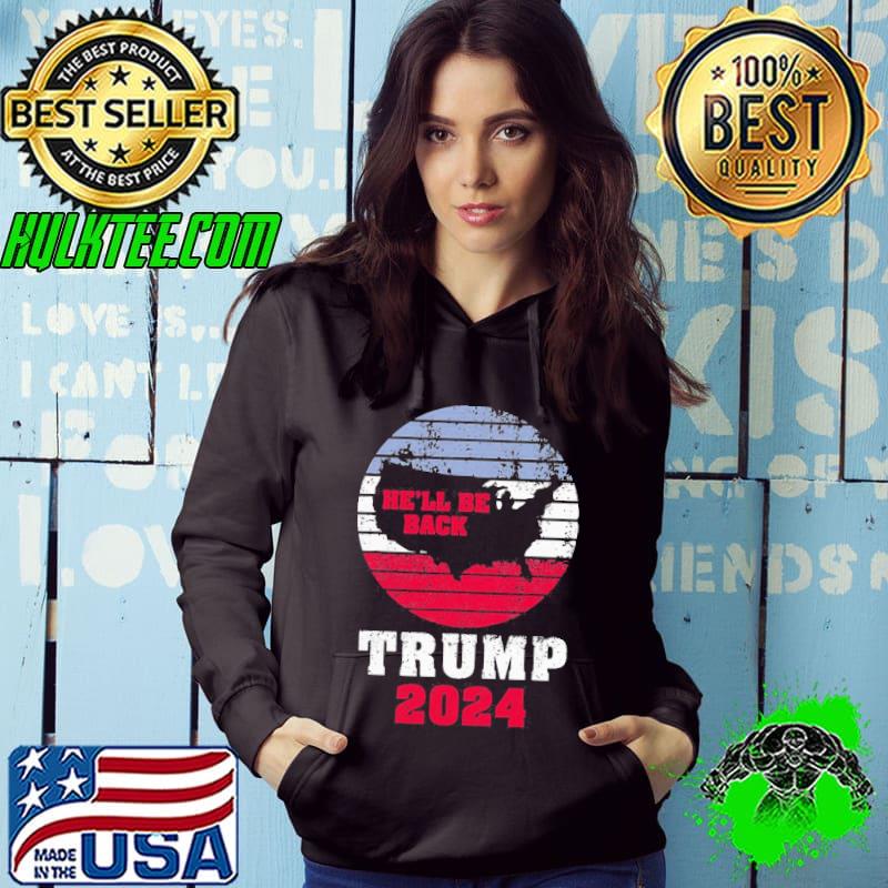 Top Good Trump 2024 He’ll Be Back Trump For President 2024 American Shirt