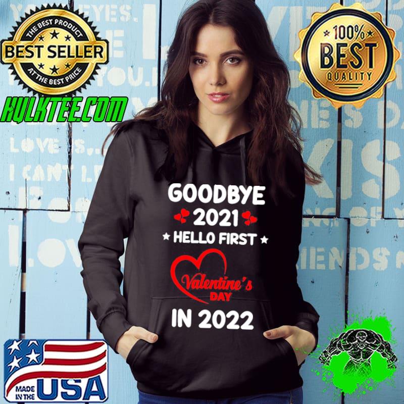 Top Goodbye 2021 Hello First Valentine’s Day In 2022 Unisex T-Shirt Hoodie Top Goodbye 2021 Hello First Valentine’s Day In 2022 Unisex T-Shirt Hoodie