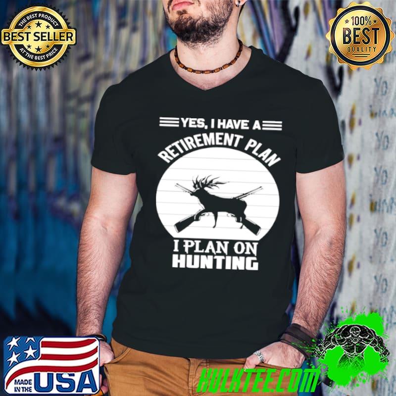 Top Hunter Hunting Quote Yes I Have A Retirement Plan Shirt
