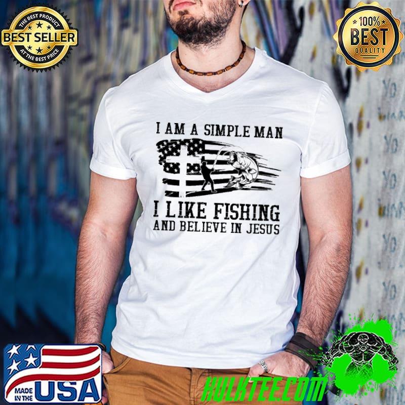 Top I am simple man I like fishing and believe in jesus Shirt