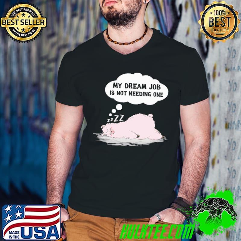 Top Llama My Dream Job Is Not Needing ONe Shirt