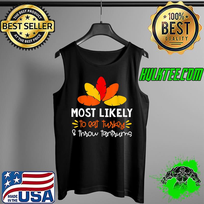 Top Most likely to eat turkey & throw tantrums T-Shirt Tank Top Top Most likely to eat turkey & throw tantrums T-Shirt Tank Top